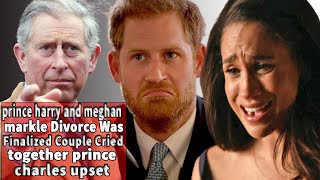 prince harry and meghan markle Divorce Was Finalized Couple Cried together prince charles upset [upl. by Mintz]