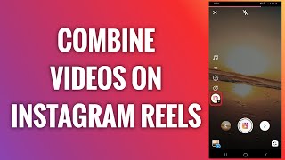 How To Combine Videos On Instagram Reels [upl. by Ainot]