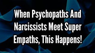 When Psychopaths And Narcissists Meet Super Empaths This Happens [upl. by Hadihsar]