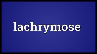 Lachrymose Meaning [upl. by Pomeroy]