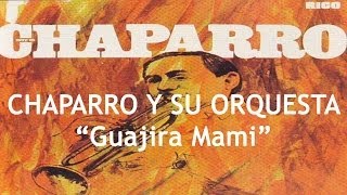 Guajira Mami  Chaparro y Su Orquesta [upl. by Naryb]