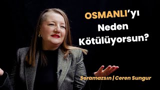 OSMANLIyı Neden Kötülüyorsun  Soramazsın Ceren Sungur  196 Bölüm [upl. by Annoyi195]