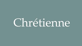 How to Pronounce Chrétienne Christian Correctly in French [upl. by Porta]