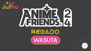 RECADO  WASUTA  ANIME FRIENDS 2024 [upl. by Sug]