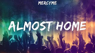 MercyMe  Almost Home Lyrics Hillsong UNITED Zach Williams Bethel Music [upl. by Hachman]