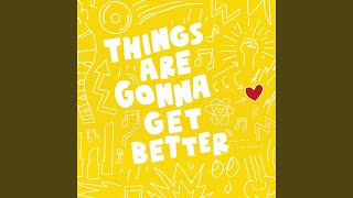 Things Are Gonna Get Better [upl. by Gerrard]