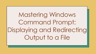 Mastering Windows Command Prompt Displaying and Redirecting Output to a File [upl. by Sverre]