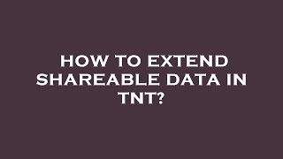 How to extend shareable data in tnt [upl. by Haraj]