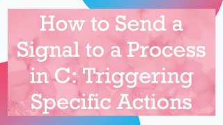 How to Send a Signal to a Process in C Triggering Specific Actions [upl. by Randell]