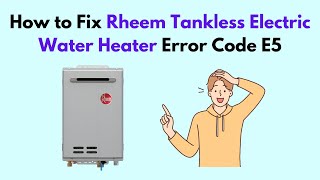 How to Fix Rheem Tankless Electric Water Heater Error Code E5 [upl. by Llereg]