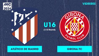 MICFootball24  Fase Final 12  Atlético de Madrid vs Girona FC U16 [upl. by Nanerb]