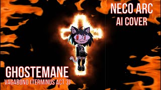 Neco Arc VAGABOND GHOSTEMANE TERMINUS ACT 3 AI COVER [upl. by Yauq]