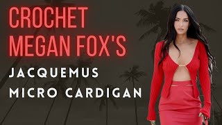 Crochet MEGAN FOXs Jacquemus Cardigan [upl. by Ahsar]