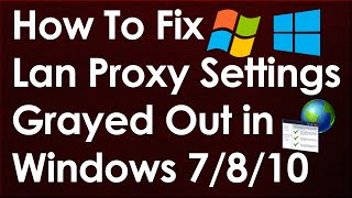 How To Fix LAN Proxy Settings Greyed Out In Windows 7810 [upl. by Oluap951]