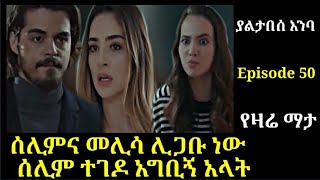 Yaltabese Enba Episode 50 ያልታበሰ እንባ ክፍል 50 ሰሊምና መሊሳ ሊጋቡ ነው ሰሊም ተገዶ አግቢኝ አላት Atronos [upl. by Atikkin]