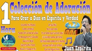 1 HORA DE ADORACIÓN MMM CANTA PSTOR JUAN ESPIRITU 2018  SUSCRIBETE [upl. by Gayner506]