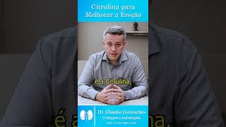 Citrulina Realmente Melhora a Ereção  Dr Claudio Guimarães [upl. by Elocal]