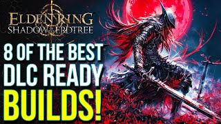 Elden Ring DLC  8 Of The Best BUILDS To Own Shadow of the Erdtree Elden Ring DLC Ready Builds [upl. by Reynold]