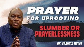 Prayer for Uprooting the Altar of Slumber or Prayerlessness  Dr Francis Myles [upl. by Satsoc]