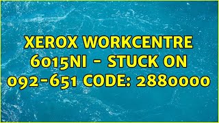 Xerox WorkCentre 6015NI  Stuck on 092651 Code 2880000 [upl. by Popele]