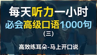 每日听力一小时高级日常口语1000句第三集  高级英语  进阶口语  每天一遍  三个月英语显著提升  美国人常用英语  日常口语  越听越清 [upl. by Annoid]