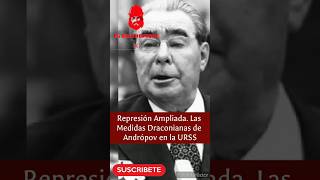 Represión Ampliada Las Medidas Draconianas de Andrópov en la URSS historia urss estalinismo [upl. by Leorsiy]