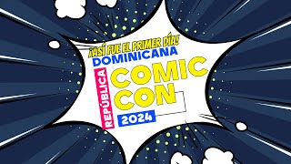 ¡Así fue el Primer Día de Comic Con RD 2024  Experiencias Cosplay y Más [upl. by Neall983]