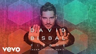 David Bisbal  Fiebre Adam Trigger Remix Audio [upl. by Ahtram285]