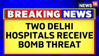 Delhi Bomb Blast News Today  After schools Now Two Delhi Hospitals Receive Bomb Threat  News18 [upl. by Nylkcaj533]