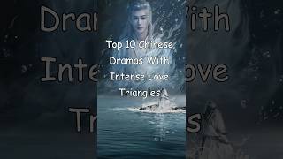 Top 10 Chinese Dramas With Intense Love Triangles odyssey chinesedrama drama dramalist cdrama [upl. by Aimal254]