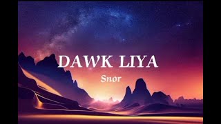 DAWK LIYA  SNOR Lyrics [upl. by Hairej]