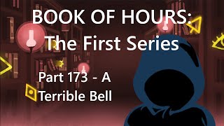 BOOK OF HOURS The First Series  Part 173 A Terrible Bell [upl. by Norty966]