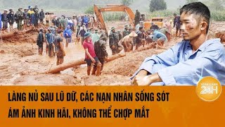 Làng Nủ sau lũ dữ các nạn nhân sống sót ám ảnh kinh hãi không thể chợp mắt [upl. by Seravat]