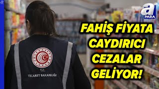 Fahiş Fiyata Caydırıcı Cezalar Geliyor Ticaret Bakanlığının 1500 Personeli Sahaya İndi l A Para [upl. by Perrie]