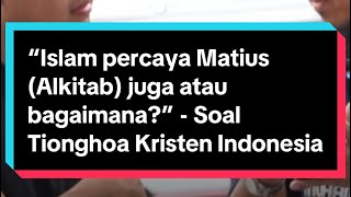 Islam percaya Matius Alkitab juga atau bagaimana” Soal Tionghoa Kristen Indonesia [upl. by Colver957]