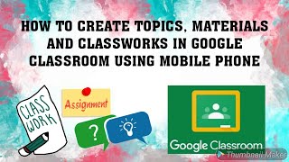 HOW TO CREATE TOPICS MATERIALS AND CLASSWORKS IN GOOGLE CLASSROOM USING MOBILE PHONE [upl. by Suiraj]