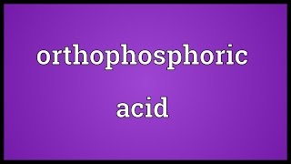 Orthophosphoric acid Meaning [upl. by Acimak959]