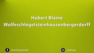 How To Pronounce Hubert Blaine Wolfeschlegelsteinhausenbergerdorff [upl. by Scibert]