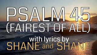 Psalm 45  Fairest of All  by Shane amp Shane Lyric Video  Christian Worship Music [upl. by Becky]