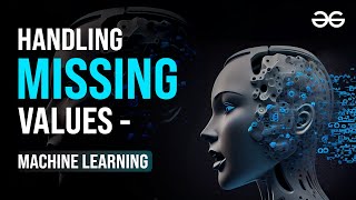 Handling Missing Values  Machine Learning  GeeksforGeeks [upl. by Gnouhc]