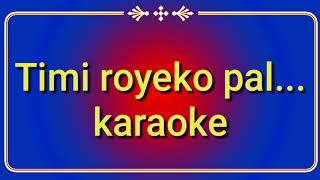 Timi royeko pal timilai karaoke with lyrics [upl. by Ltsyrk]