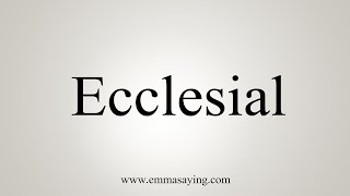 How To Say Ecclesial [upl. by Lockhart]