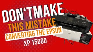 Dont Make This Mistake When Converting Your Epson XP 15000 [upl. by Annahavas]