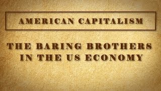 The Baring Brothers in the US Economy [upl. by Eceertal]