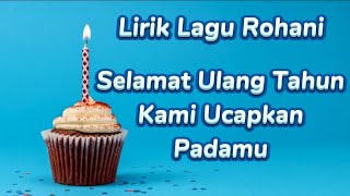 Selamat Ulang Tahun Kami Ucapkan Padamu  Lirik Lagu Rohani [upl. by Nneb]