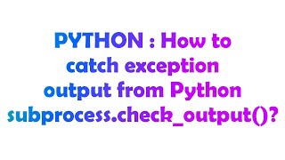 PYTHON  How to catch exception output from Python subprocesscheckoutput [upl. by Brody]