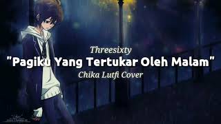 Pagiku Yang Tertukar Oleh Malam  Threesixty Chika Lutfi Cover Lirik [upl. by Joey779]