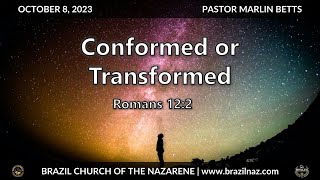 quotConformed or Transformedquot  Oct 8 2023  Pastor Marlin Betts  BrazilNaz Online Church [upl. by Lorens]