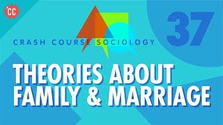 Theories About Family amp Marriage Crash Course Sociology 37 [upl. by Jolyn]