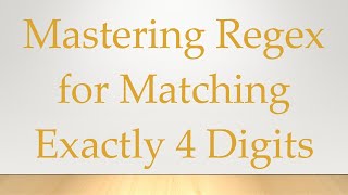 Mastering Regex for Matching Exactly 4 Digits [upl. by Cheyney]